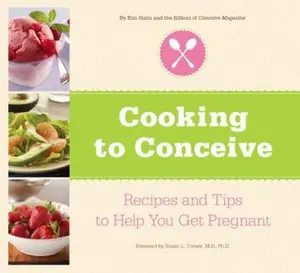 USED-Cooking to Conceive: Fertility-Boosting Foods & Recipes to Help You Get Pregnant by Editors of Conceive Magazine (Paperback)