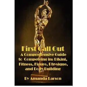USED-First Call Out: A comprehensive guide to competing in Bikini, Fitness, Figure, Women's Physique and Bodybuilding by Larson, Amanda (Paperback)