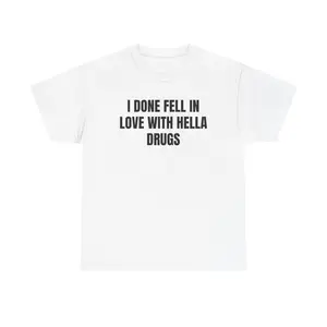 I Done Fell In Love With Hella Drugs T-Shirt | Text Graphic Tee