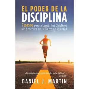 El poder de la disciplina: 7 pasos para alcanzar tus objetivos sin depender de tu motivación ni de tu fuerza de voluntad (El Poder Está Dentro de Ti) (Spanish Edition)