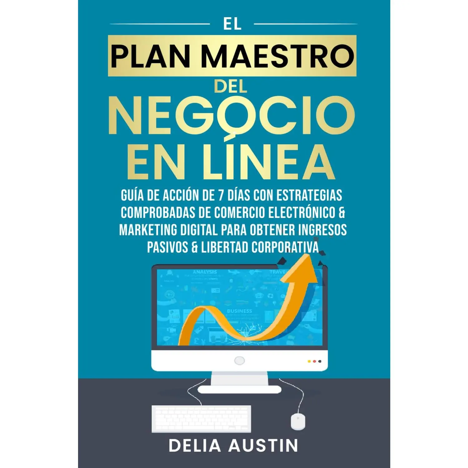 El Plan Maestro Del Negocio En Línea: Guía De Acción De 7 Días Con Estrategias Comprobadas De Comercio Electrónico & Marketing Digital Para Obtener ... & Libertad Corporativa (Spanish Edition)