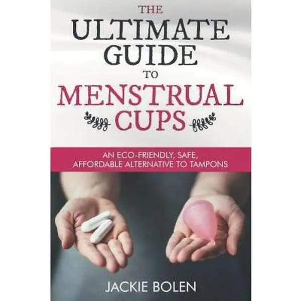 USED: The Ultimate Guide to Menstrual Cups - A Good Book, Eco-Friendly, Safe, Affordable Alternative to Tampons by Jackie Bolen (Softcover)