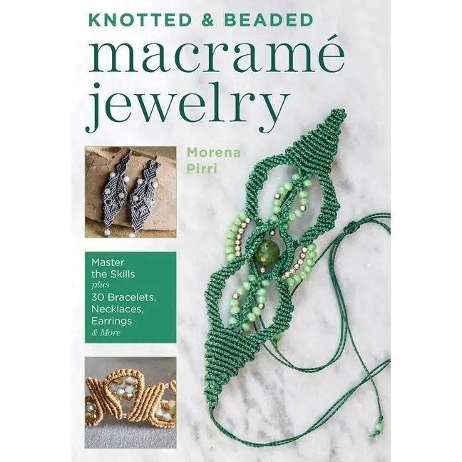 Knotted and Beaded Macrame Jewelry: Master the Skills Plus 30 Bracelets, Necklaces, Earrings & More by Morena Pirri (Paperback)