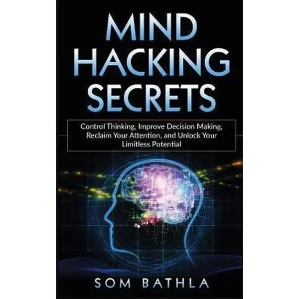 USED-Mind Hacking Secrets: Control Thinking, Improve Decision Making, Reclaim Your Attention, and Unlock Your Limitless Potential by Bathla, Som (Paperback)