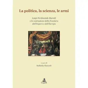 USED Book - La politica, la scienza, le armi. Luigi Ferdinando Marsili e la costruzione della frontiera dell'impero e dell'Europa by Gherardi R. (Paperback) - italian