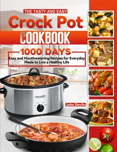 The Tasty and Easy Crock Pot Cookbook: 1000 Days Easy and Mouthwatering Recipes for Everyday Meals to Live a Healthy Life Paperback