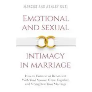 USED-Emotional and Sexual Intimacy in Marriage: How to Connect or Reconnect With Your Spouse, Grow Together, and Strengthen Your Marriage by Kusi, Marcus (Paperback)
