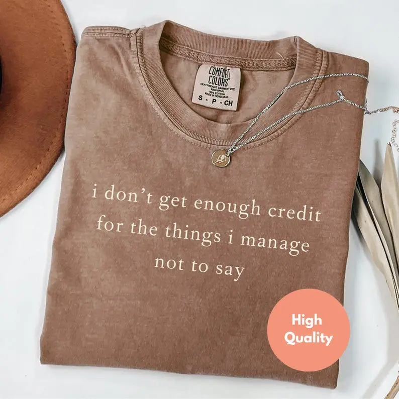 Comfort Colors I Don't Get Enough Credit For The Things I Mange Not Say, Sarcastic Shirt, Adult Humor Shirt, Talkative Person Shirt