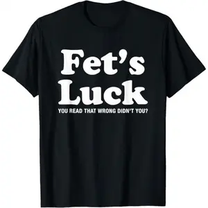 Fet's Luck You Read That Wrong Didn't You? Funny Misread Phrase T-Shirt
