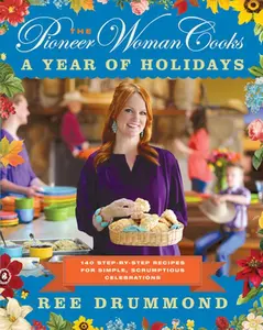 USED-The Pioneer Woman Cooks--A Year of Holidays: 140 Step-By-Step Recipes for Simple, Scrumptious Celebrations by Drummond, Ree (Hardcover)