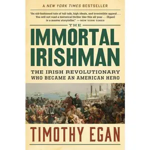 The Immortal Irishman: The Irish Revolutionary Who Became an American Hero -- Timothy Egan - Paperback