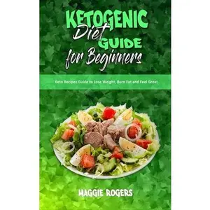 USED-Ketogenic Diet Guide for Beginners: Keto Recipes Guide to Lose Weight, Burn Fat and Feel Great by Rogers, Maggie (Hardcover)