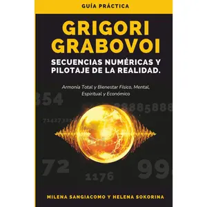 Grigori Grabovoi Secuencias Numéricas y Pilotaje de la Realidad: Guía práctica para alcanzar la total armonía y el bienestar físico, mental, espiritual y económico. (Spanish Edition)