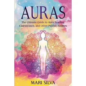Auras: The Ultimate Guide to Aura Reading, Clairvoyance, and Other Psychic Abilities (Extrasensory Perception)