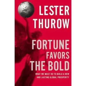 USED-Fortune Favors the Bold: What We Must Do to Build a New and Lasting Global Prosperity by Lester C Thurow (Hardcover)