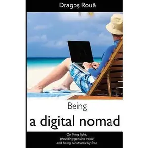 USED-Being A Digital Nomad: On living off the grid, providing genuine value and being constructively free by Roua, Dragos (Paperback)