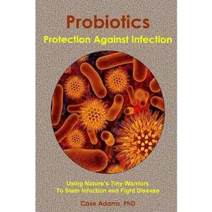 USED-Probiotics - Protection Against Infection: Using Nature's Tiny Warriors To Stem Infection and Fight Disease by Adams, Case (Paperback)