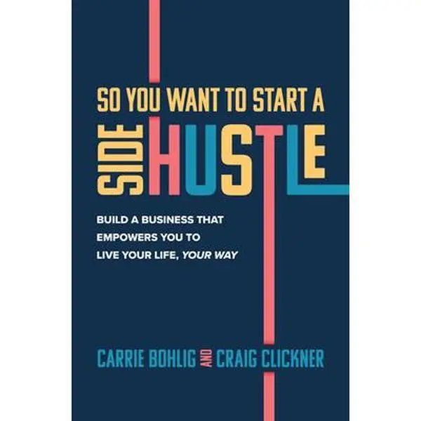 USED-So You Want to Start a Side Hustle: Build a Business That Empowers You to Live Your Life, Your Way by Bohlig, Carrie (Hardcover)