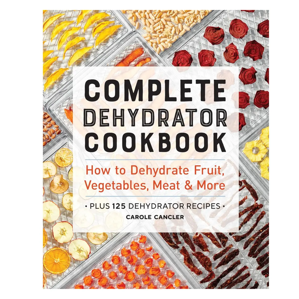 Complete Dehydrator Cookbook: How to Dehydrate Fruit, Vegetables, Meat & More Paperback