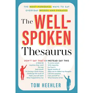 The Well-Spoken Thesaurus: The Most Powerful Ways to Say Everyday Words and Phrases (Christmas Gift or Stocking Stuffer for Writers or College Students)
