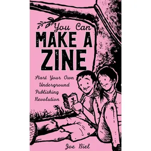 You Can Make a Zine: Start Your Own Underground Publishing Revolution (Zine)