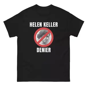 Helen Keller Denier Classic T-Shirt, Gift, Graphic  vintage tees, Adult funny T-shirt, Gift for Woman and Man