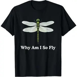 100%cotton Funny Dragonfly Why Am I So Fly Pun Insect Lover T-Shirt