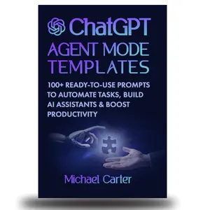 ChatGPT Agent Mode Templates: 100+ Ready-to-Use Prompts to Automate Tasks, Build AI Assistants & Boost Productivity: Practical Guide to Mastering ... and Using AI in Business, Study & Daily Life