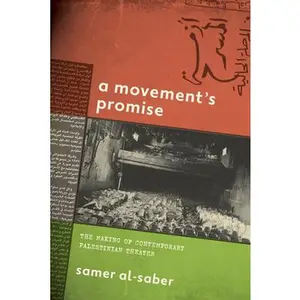 A Movement's Promise: The Making of Contemporary Palestinian Theater -- Samer Al-Saber - Paperback