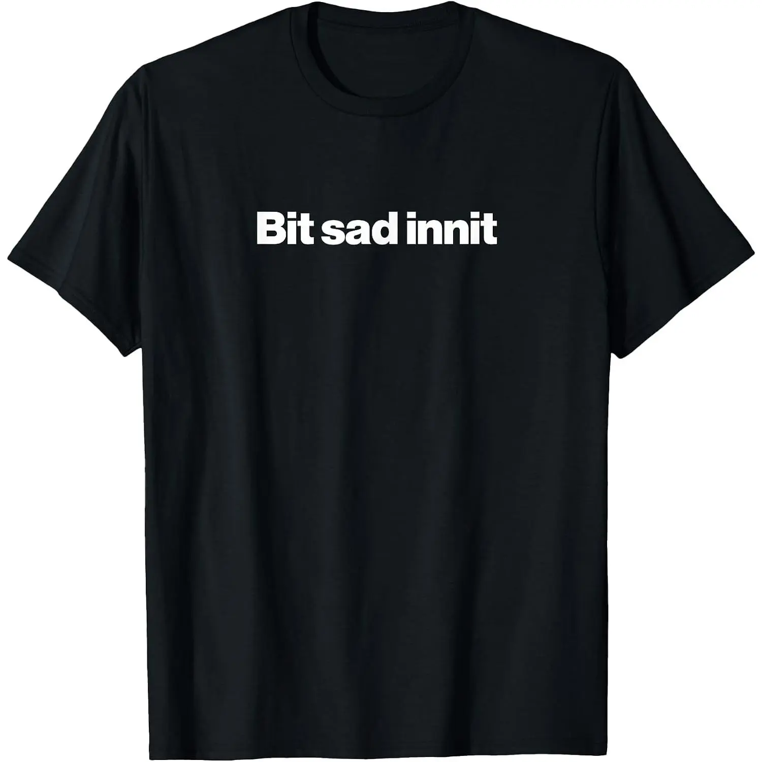 BIT SAD INNIT Meme Saying Funny British Cringe Slang Quote T-Shirt Womens Cotton Short Sleeve Summer Casual Graphic Crew Neck Tee Black