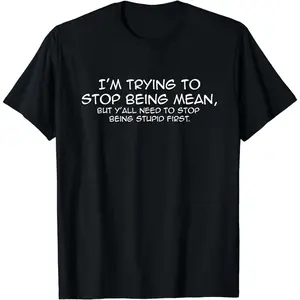 Cotton Short Sleeve Funny I'm Trying To Stop Being Mean Snarky Stupid T-Shirt for Men