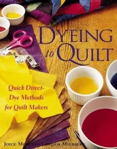 USED-Dyeing To Quilt : Quick, Direct Dye Methods for Quilt Makers by Joyce Mori (Paperback)