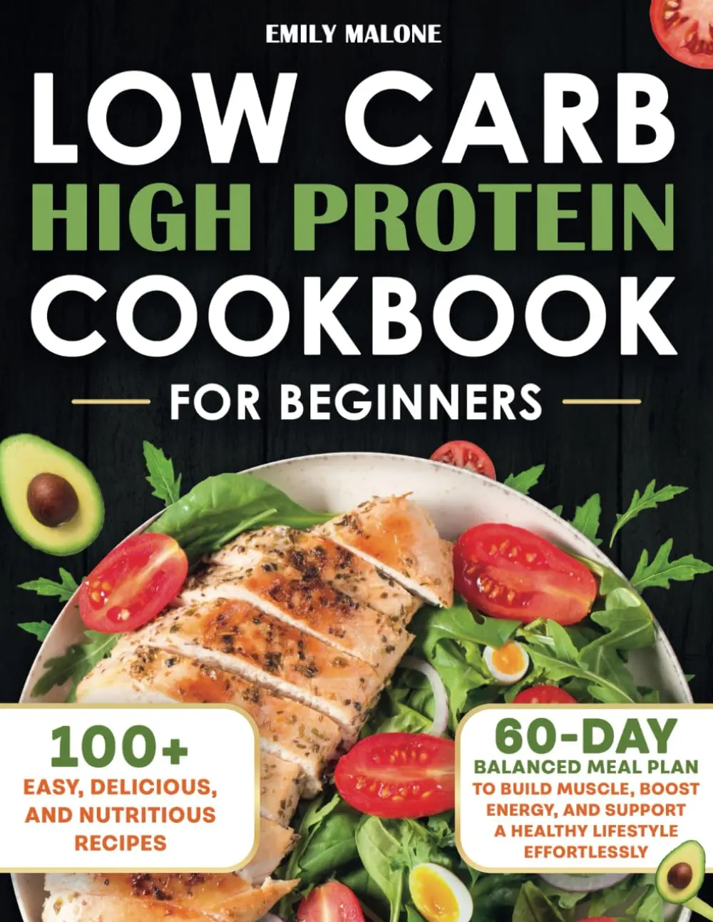 Low Carb High Protein Cookbook for Beginners: 100+ Easy, Delicious, and Nutritious Recipes with a 60-Day Balanced Meal Plan to Build Muscle