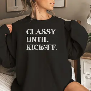 Funny Soccer Sweatshirt, Classy Until Kickoff Soccer Shirt, Soccer Game Day Sweatshirt, Soccer Mom Gift, Soccer Lover Tee, Fashion Sweatshirts, Sporty Pullover Gift