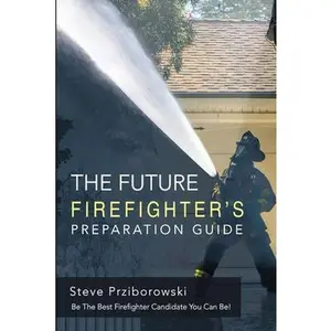 USED-The Future Firefighter's Preparation Guide: Be the Best Firefighter Candidate You Can Be! by Prziborowski, Steve (Paperback)