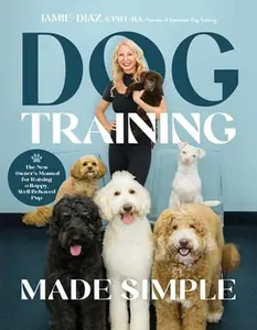 Dog Training Made Simple: The New Owner's Manual for Raising a Happy, Well-Behaved Pup -- Tdct - Paperback