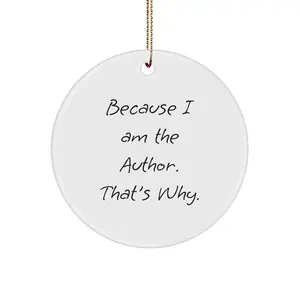 Author Gifts from Friends - Because I Am The Author. That's Why. Circle Ornament for Christmas