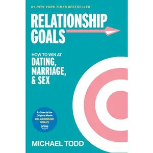 Relationship Goals (Movie Tie-In): How to Win at Dating, Marriage, and Sex -- Michael Todd, Paperback