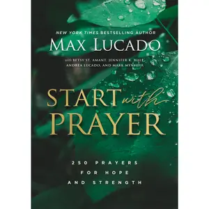 Start with Prayer: 250 Prayers for Hope and Strength by Max Lucado [Hardback Book]