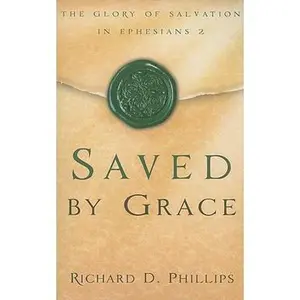 USED-Saved by Grace: The Glory of Salvation in Ephesians 2 by Phillips, Richard D. (Paperback)