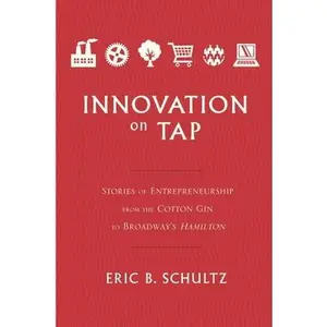 USED-Innovation on Tap: Stories of Entrepreneurship from the Cotton Gin to Broadway's Hamilton by Schultz, Eric B. (Hardcover)