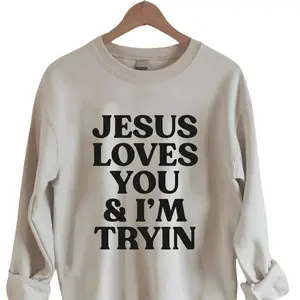 Jesus Loves You i'm Tryin Christian Sweatshirt - Aesthetic Christian Sweatshirts - Jesus Sweatshirt - Bible Verse Sweatshirt