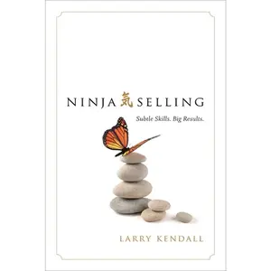 Ninja Selling: Subtle Skills. Big Results. -- Larry Kendall - Hardcover