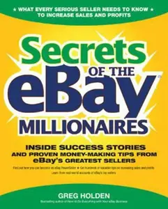 USED-Secrets of the Ebay Millionaires: Inside Success Stories -- And Proven Money-Making Tips -- From Ebay's Greatest Sellers by Holden, Greg (Paperback)