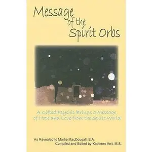 USED-Message of the Spirit Orbs: A Gifted Psychic Brings a Message of Hope and Love from the Spirit World as Revealed to Martie Macdougall by Martie Macdougall (Paperback)