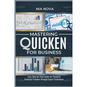 MASTERING QUICKEN FOR BUSINESS: Easy step-by-step guide for financial freedom through expert techniques