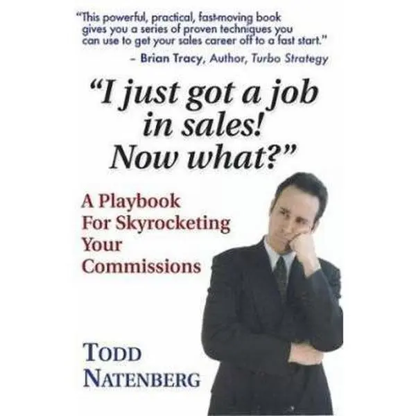 USED-I just got a job in sales. Now what? A Playbook for Skyrocketing Your Commissions by Todd Natenberg (Paperback)