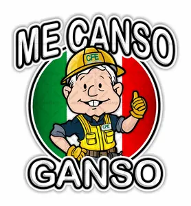 Me Canso Ganso AMLITO CFE Lopez Obrador AMLO Mexico Precision Cut Decal