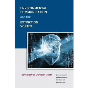 USED-Environmental Communication and the Extinction Vortex: Technology as Denial of Death (Communication, Comparative Cultures, and Civilizations) by Eric Kramer (Paperback)