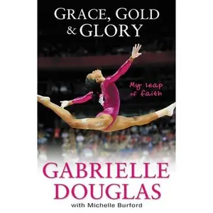 USED-Grace, Gold, and Glory My Leap of Faith by Douglas, Gabrielle (Hardcover)